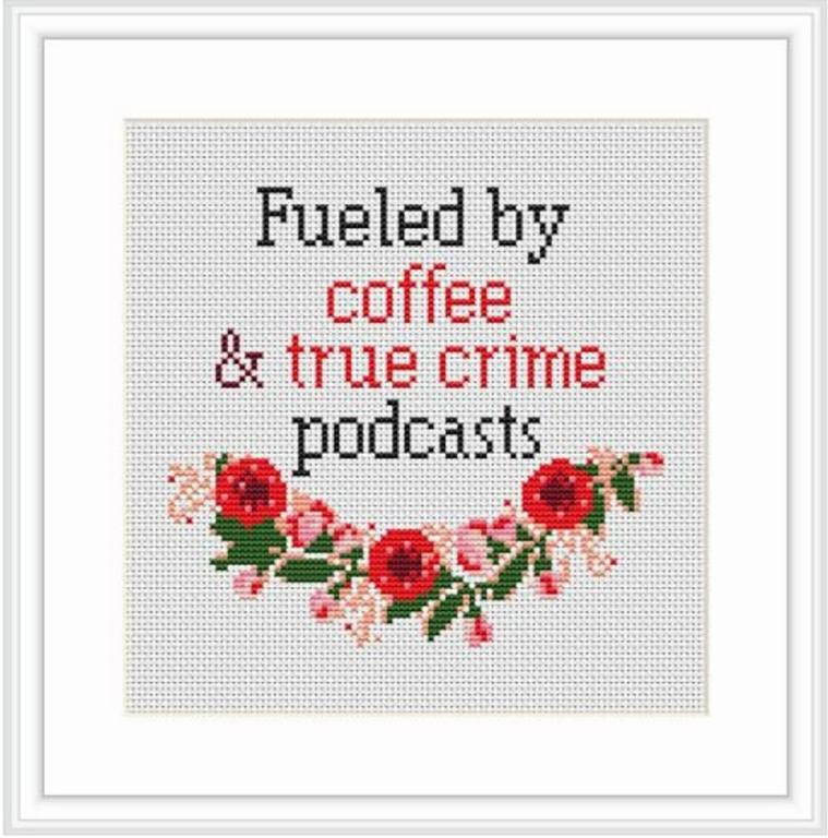 fueled by coffee and true crime podcasts cross stitch