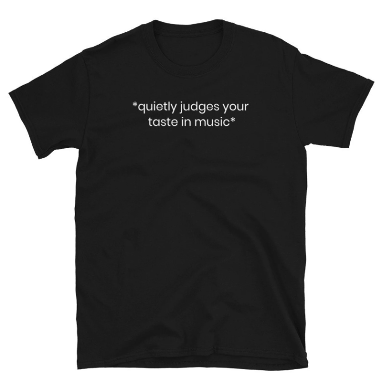 quietly judges your taste in music shirt